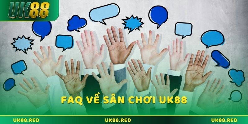 Home FAQs - Câu hỏi thường xuyên gặp tại UK88